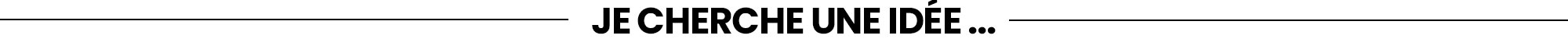 je cherche une idée